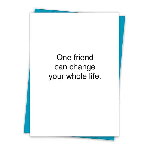 One Friend Can Change Your Whole Life Greeting Card